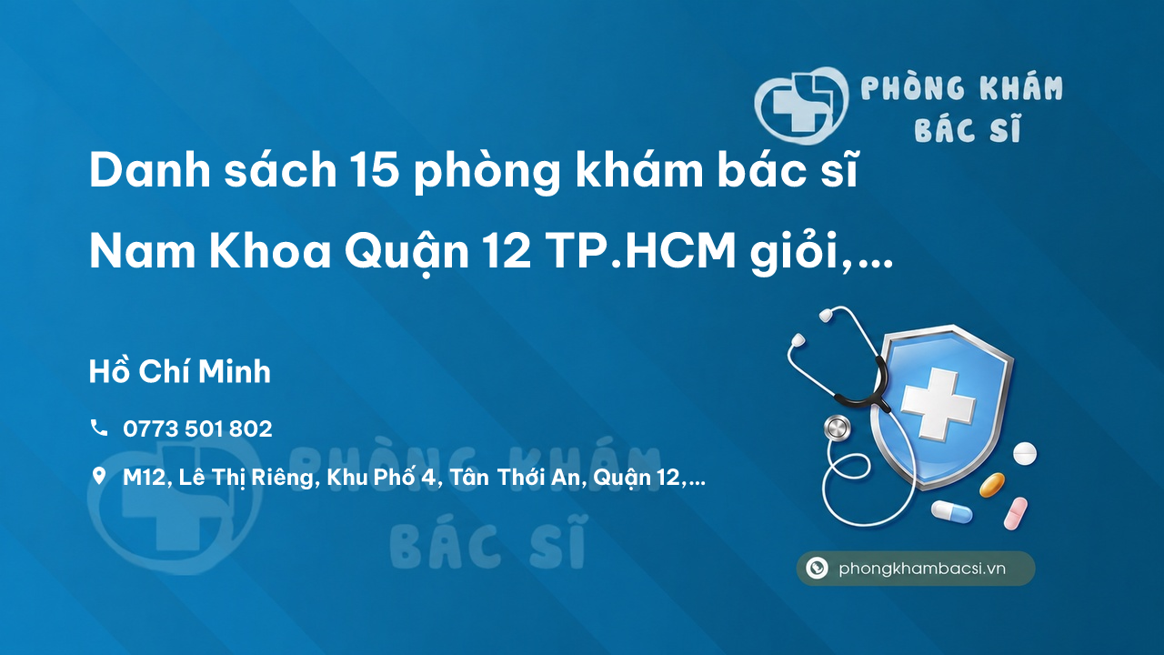 Danh sách 15 phòng khám bác sĩ Nam Khoa Quận 12 TP.HCM giỏi, nổi tiếng