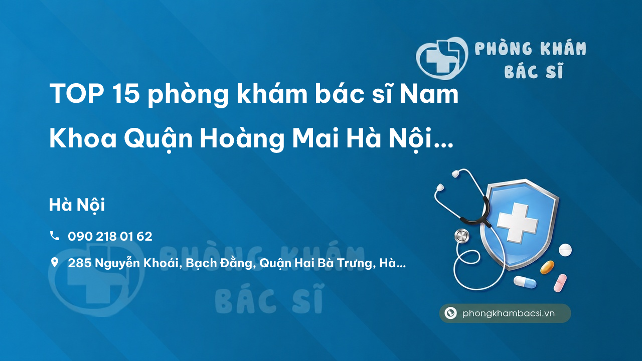 TOP 15 phòng khám bác sĩ Nam Khoa Quận Hoàng Mai Hà Nội điều trị giỏi