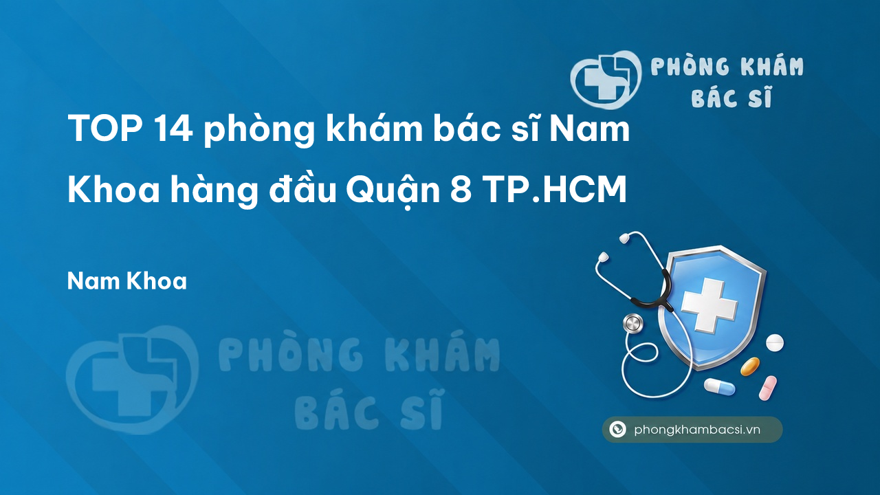 TOP 14 phòng khám bác sĩ Nam Khoa hàng đầu Quận 8 TP.HCM
