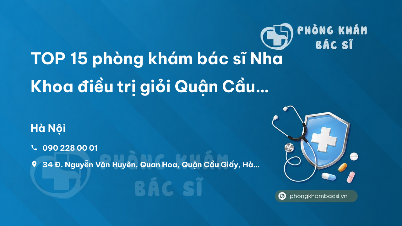 Review TOP 15 phòng khám bác sĩ Nha Khoa điều trị giỏi Quận Cầu Giấy Hà Nội