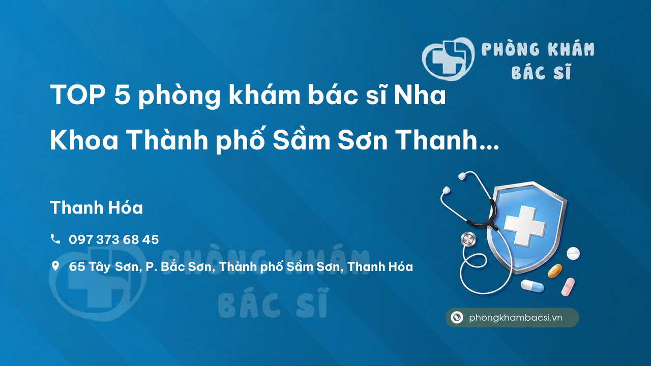 Review TOP 5 phòng khám bác sĩ Nha Khoa Thành phố Sầm Sơn Thanh Hóa tốt, uy tín
