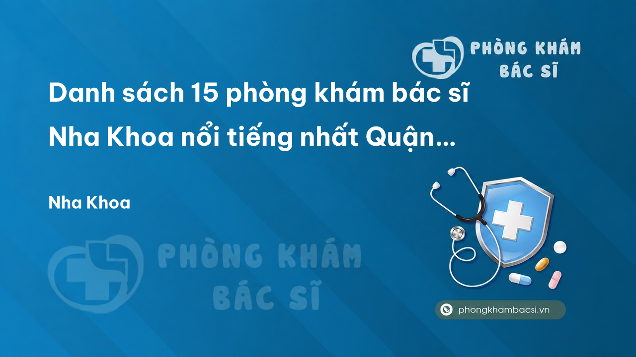 Danh sách 15 phòng khám bác sĩ Nha Khoa nổi tiếng nhất Quận Ninh Kiều Cần Thơ