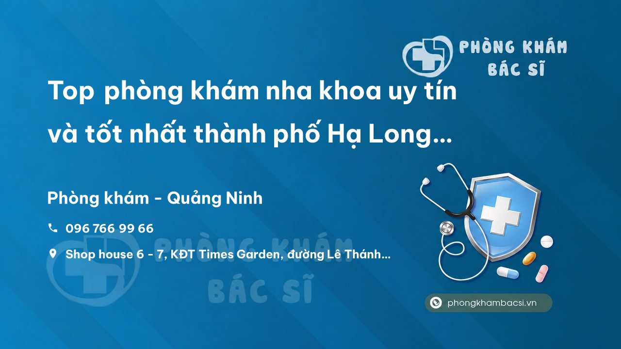 Top phòng khám nha khoa uy tín và tốt nhất thành phố Hạ Long Quảng Ninh