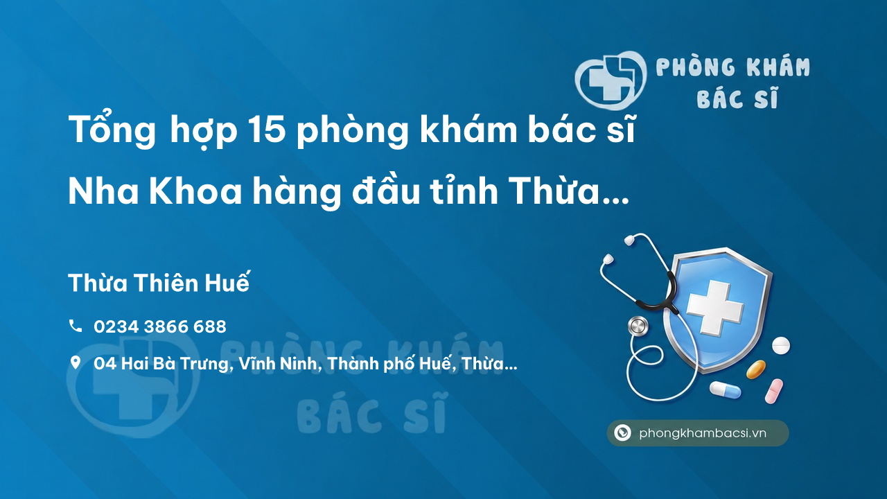 Tổng hợp 15 phòng khám bác sĩ Nha Khoa hàng đầu tỉnh Thừa Thiên Huế