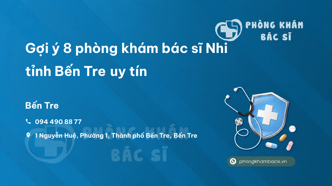 Gợi ý 8 phòng khám bác sĩ Nhi tỉnh Bến Tre uy tín