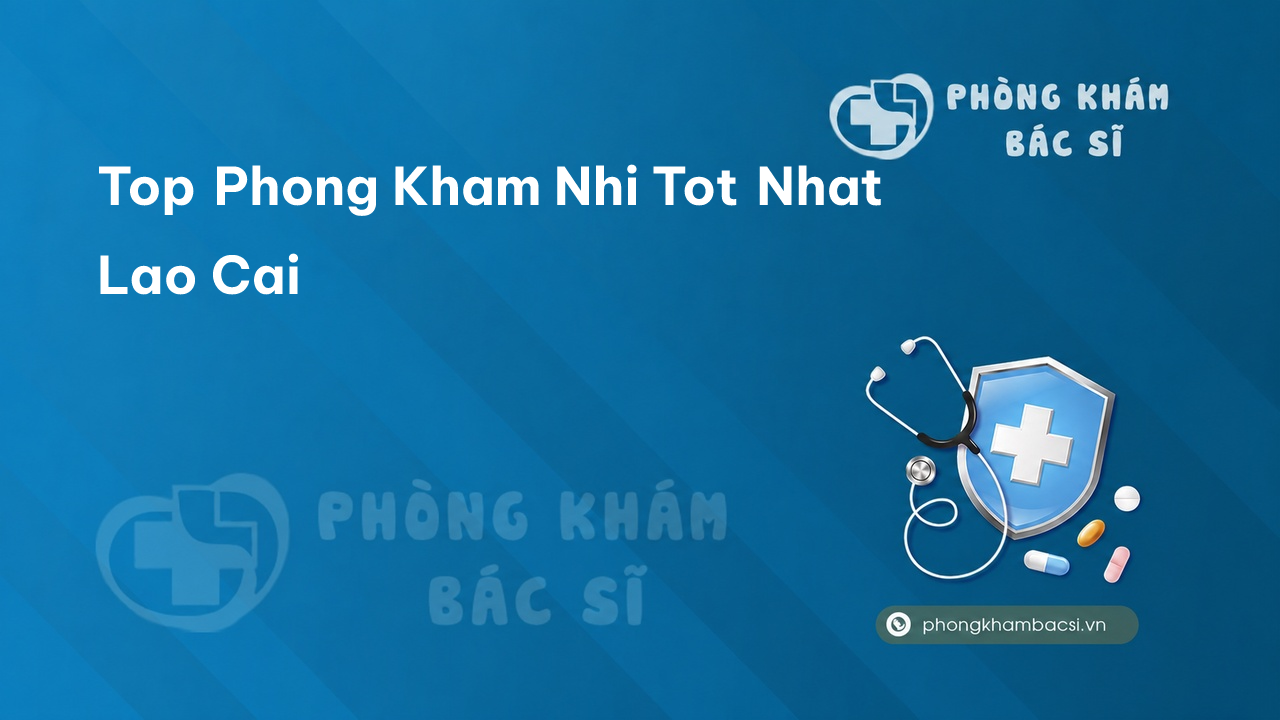 TOP 4 phòng khám bác sĩ Nhi uy tín nhất tỉnh Lào Cai