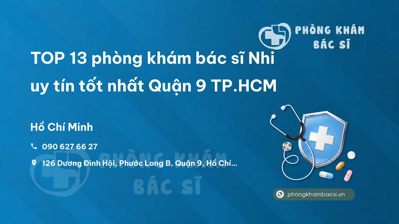TOP 13 phòng khám bác sĩ Nhi uy tín tốt nhất Quận 9 TP.HCM