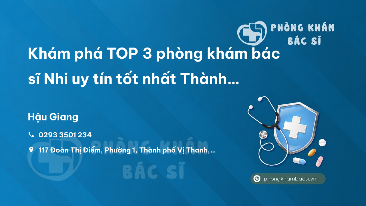 Khám phá TOP 3 phòng khám bác sĩ Nhi uy tín tốt nhất Thành phố Vị Thanh Hậu Giang
