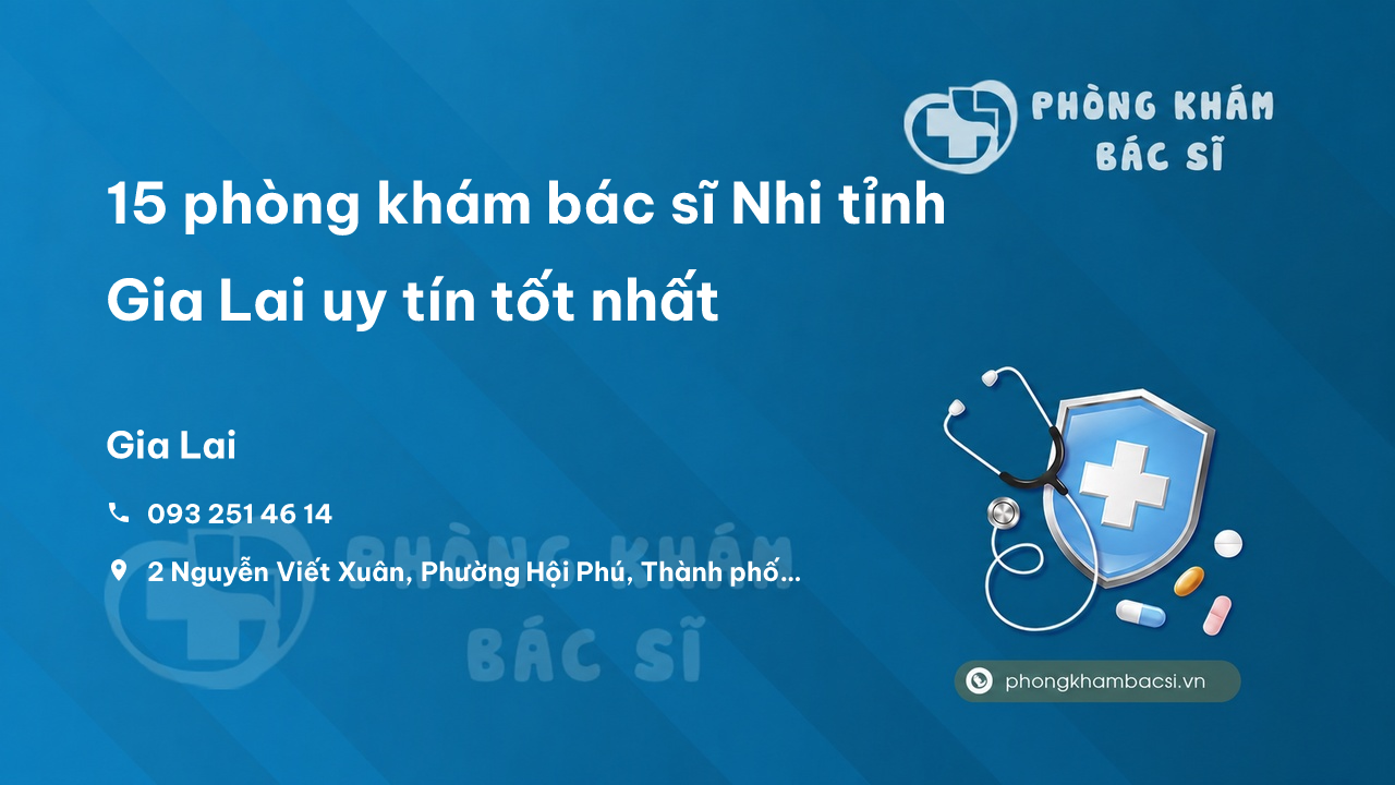 Review 15 phòng khám bác sĩ Nhi tỉnh Gia Lai uy tín tốt nhất