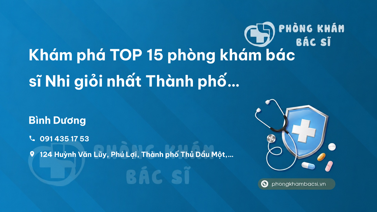 Khám phá TOP 15 phòng khám bác sĩ Nhi giỏi nhất Thành phố Thủ Dầu Một Bình Dương