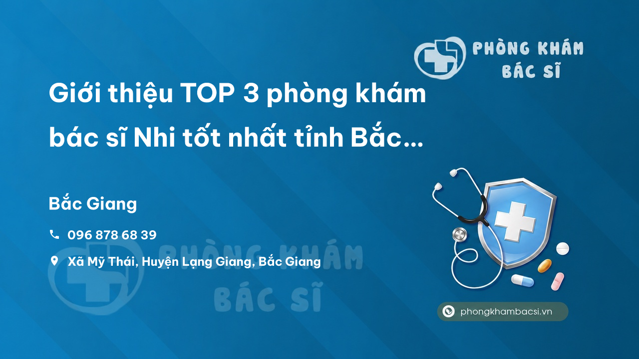 Giới thiệu TOP 3 phòng khám bác sĩ Nhi tốt nhất tỉnh Bắc Giang