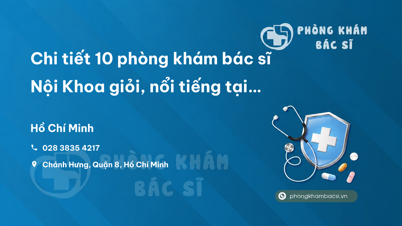 Chi tiết 10 phòng khám bác sĩ Nội Khoa giỏi, nổi tiếng tại Quận 7 TP.HCM