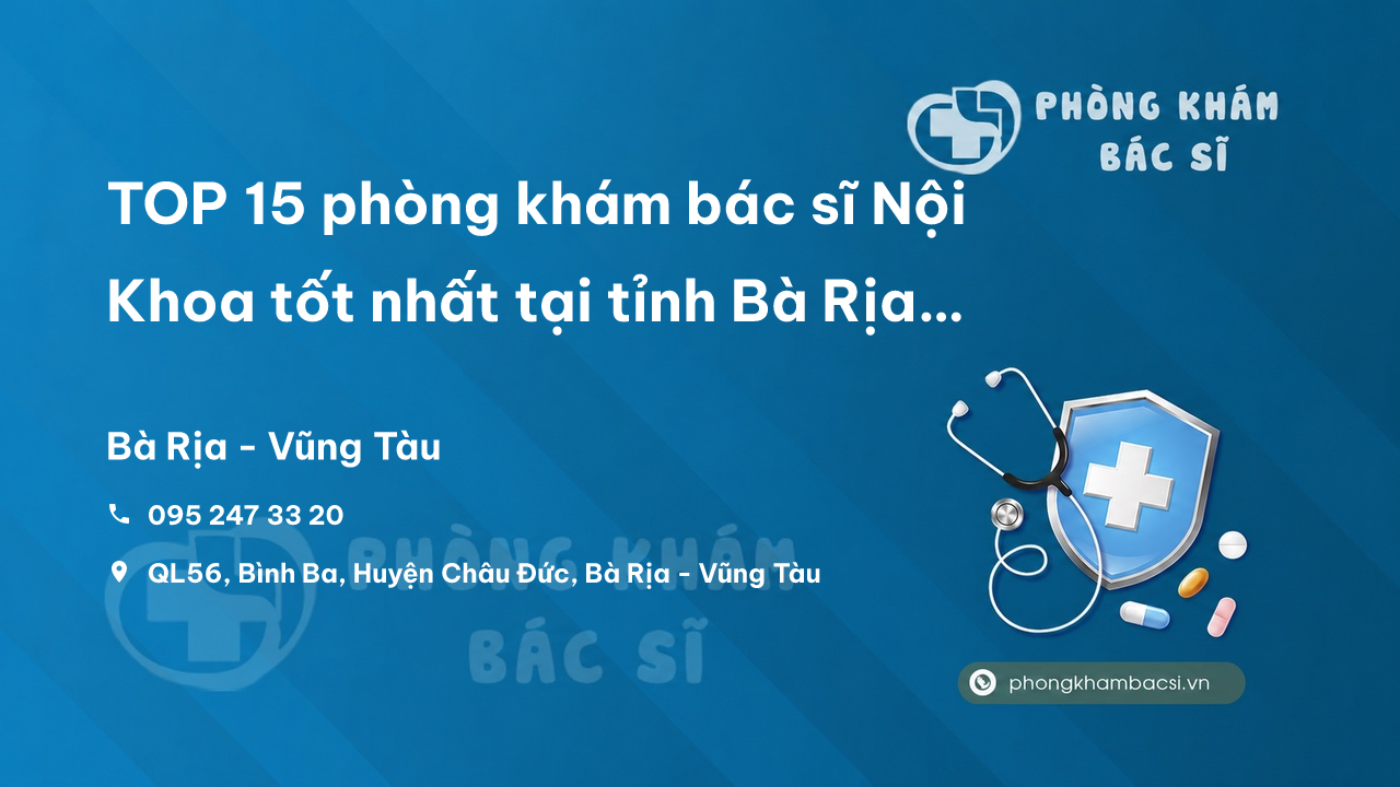 TOP 15 phòng khám bác sĩ Nội Khoa tốt nhất tại tỉnh Bà Rịa - Vũng Tàu