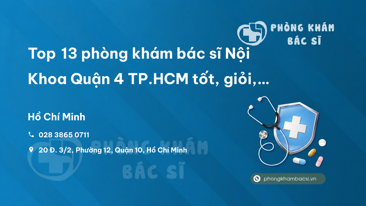 Top 13 phòng khám bác sĩ Nội Khoa Quận 4 TP.HCM tốt, giỏi, uy tín