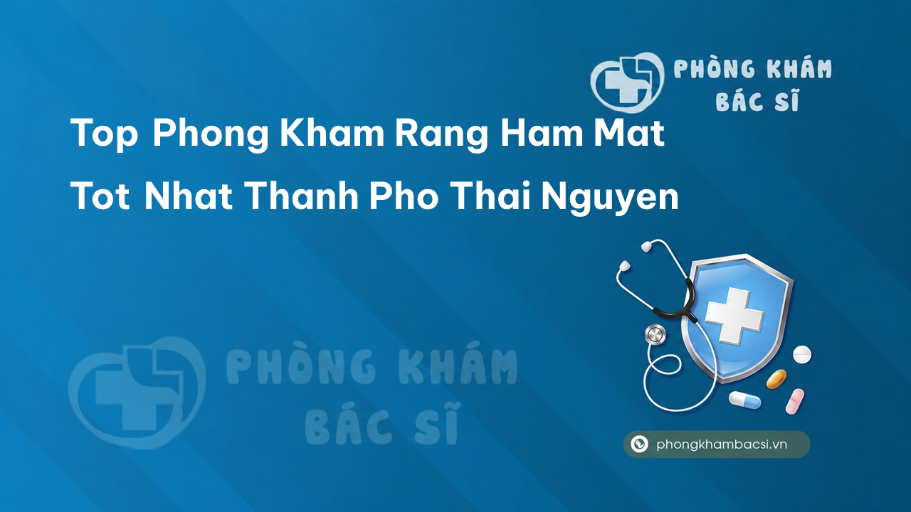 Top Phong Kham Rang Ham Mat Tot Nhat Thanh Pho Thai Nguyen