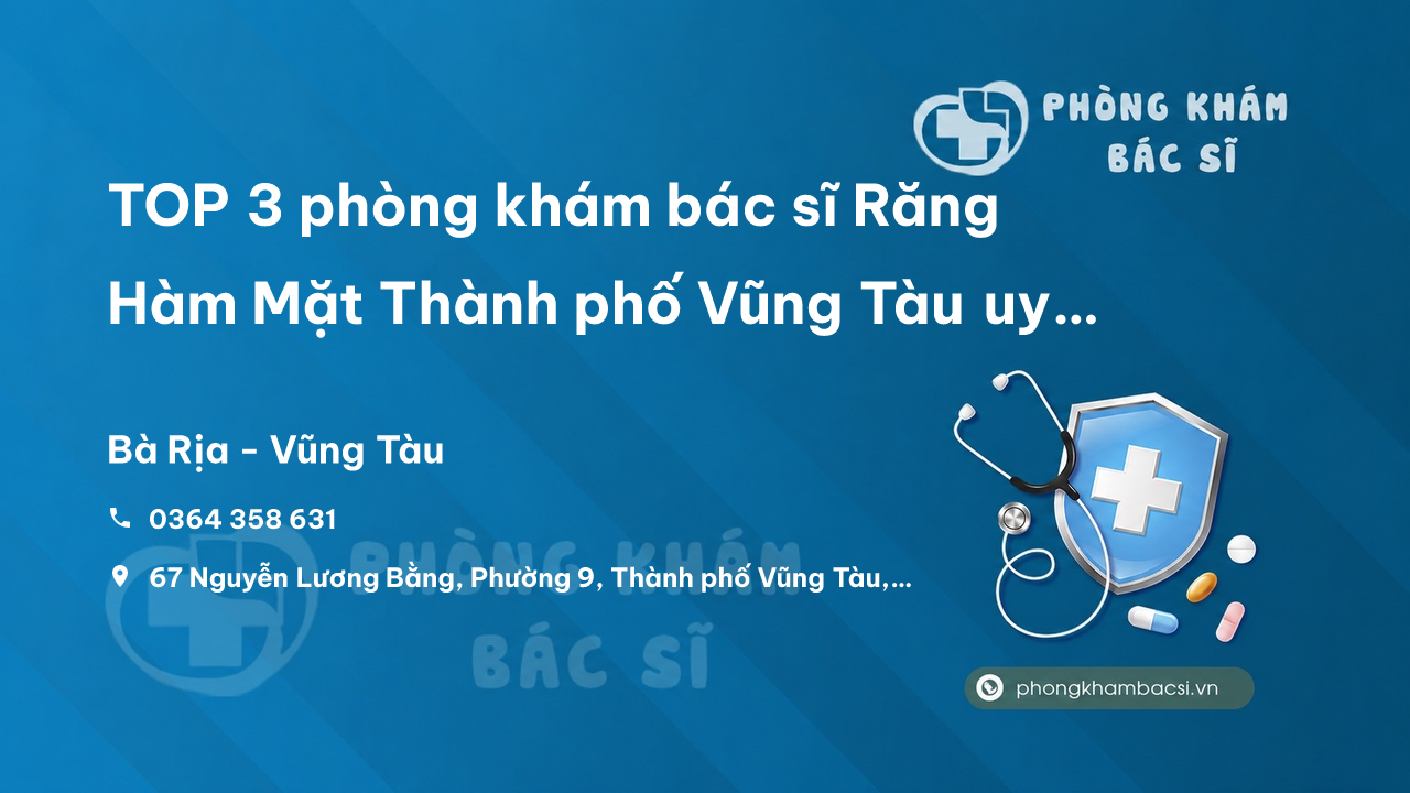 Review TOP 3 phòng khám bác sĩ Răng Hàm Mặt Thành phố Vũng Tàu uy tín, chuyên nghiệp