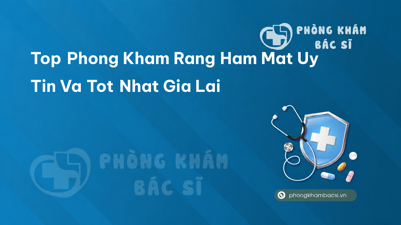 Top Phong Kham Rang Ham Mat Uy Tin Va Tot Nhat Gia Lai