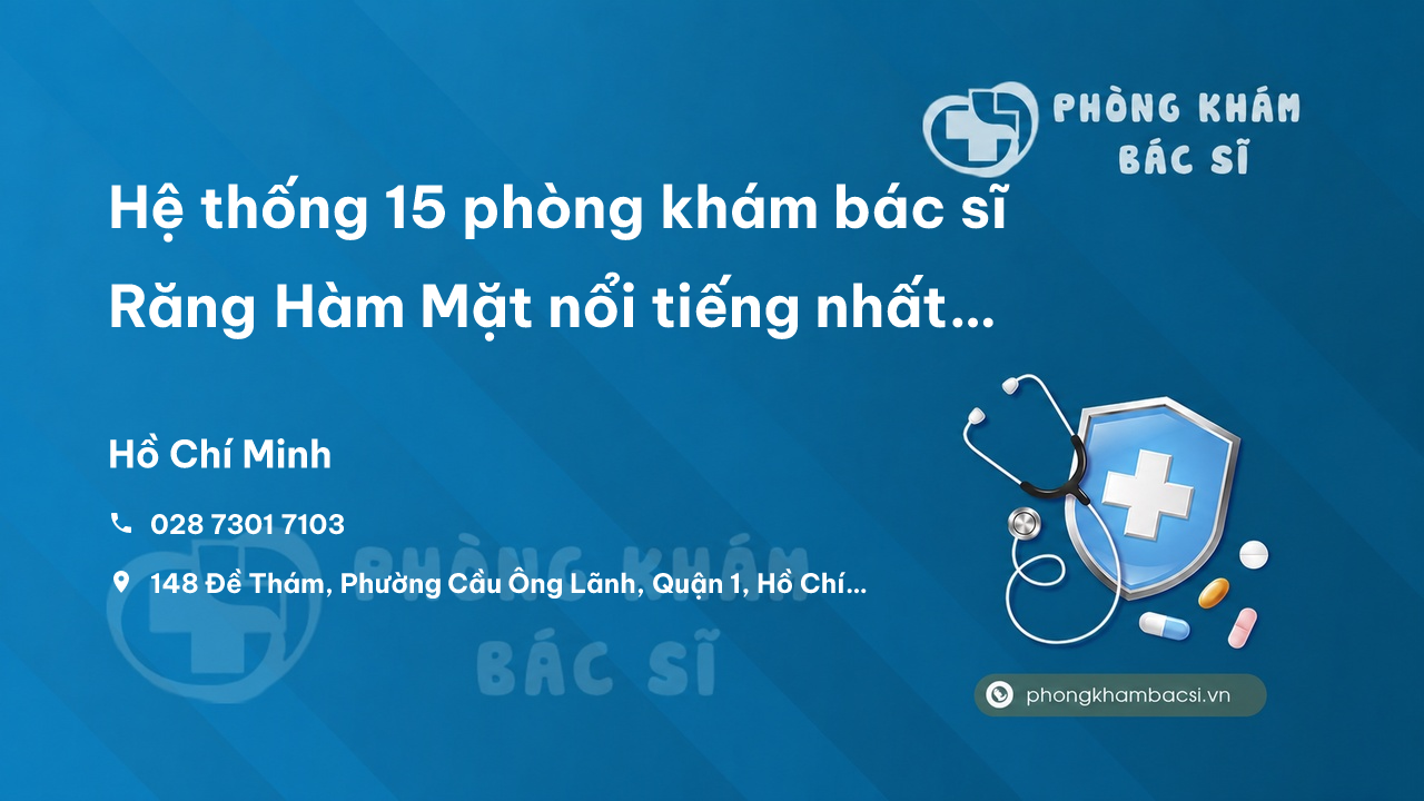 Hệ thống 15 phòng khám bác sĩ Răng Hàm Mặt nổi tiếng nhất Quận 1 TP.HCM