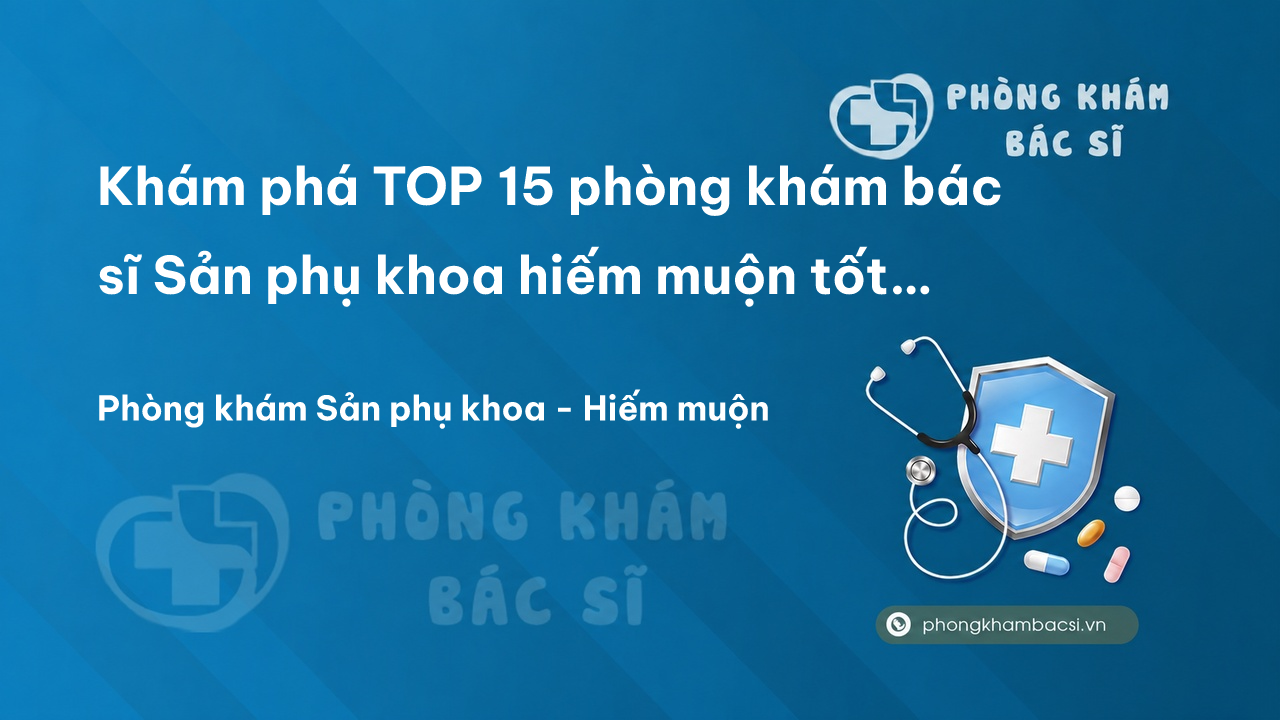 Khám phá TOP 15 phòng khám bác sĩ Sản phụ khoa hiếm muộn tốt nhất Huyện Kiến Thụy Hải Phòng