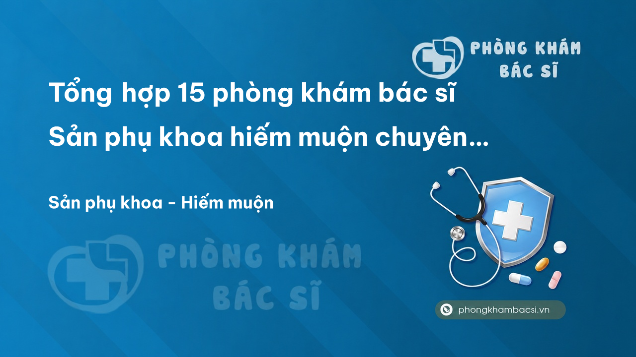 Tổng hợp 15 phòng khám bác sĩ Sản phụ khoa hiếm muộn chuyên nghiệp tỉnh Ninh Bình