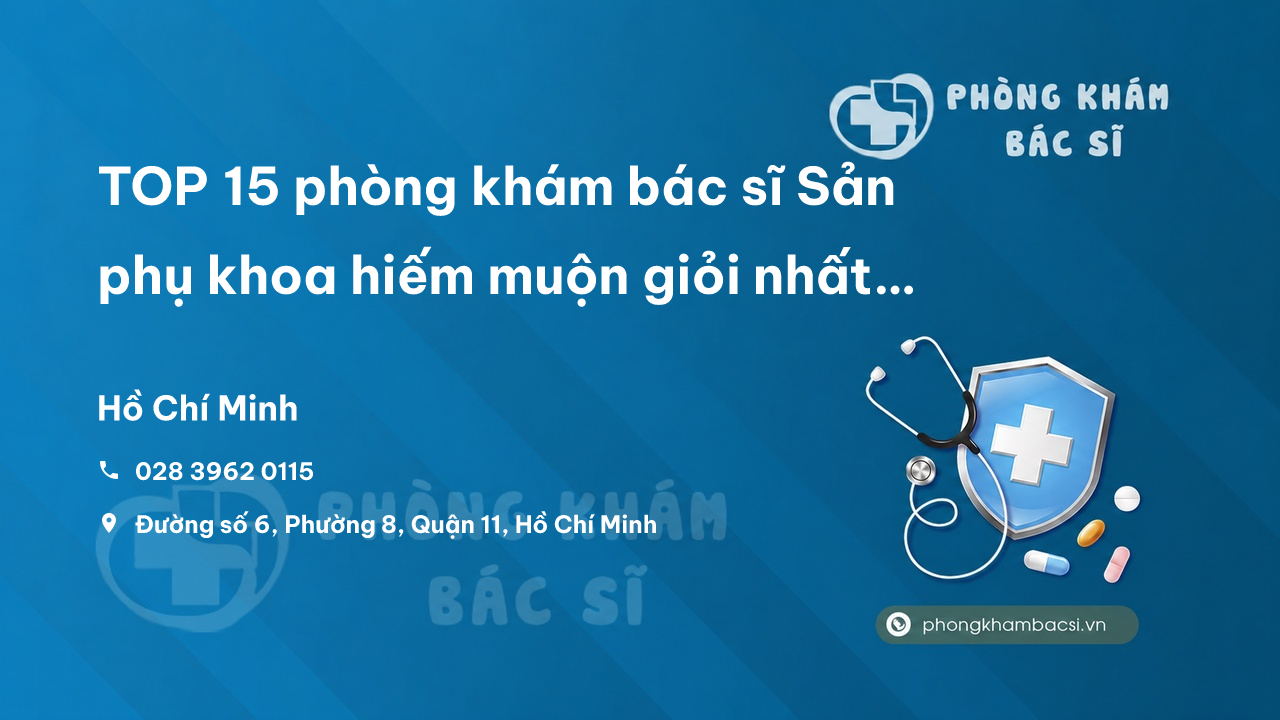 TOP 15 phòng khám bác sĩ Sản phụ khoa hiếm muộn giỏi nhất tại Quận 11 TP.HCM