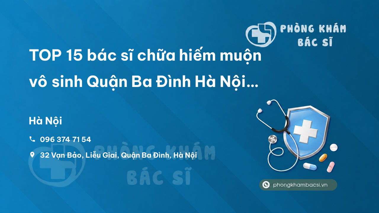 Review TOP 15 bác sĩ chữa hiếm muộn vô sinh Quận Ba Đình Hà Nội giỏi, uy tín