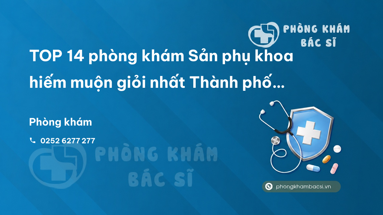 TOP 14 phòng khám Sản phụ khoa hiếm muộn giỏi nhất Thành phố Phan Thiết Bình Thuận