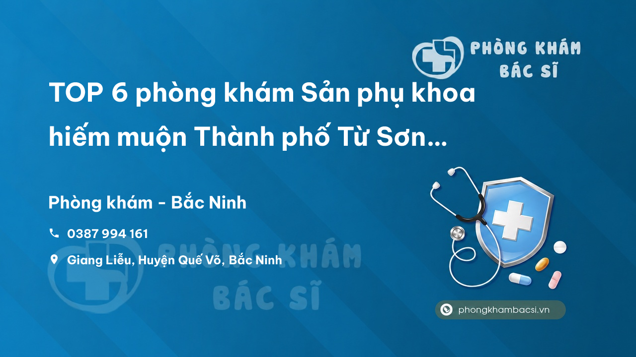 TOP 6 phòng khám Sản phụ khoa hiếm muộn Thành phố Từ Sơn Bắc Ninh giỏi, nổi tiếng