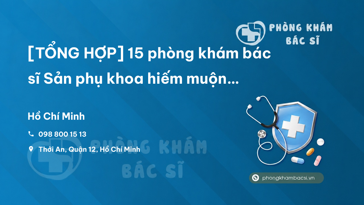[TỔNG HỢP] 15 phòng khám bác sĩ Sản phụ khoa hiếm muộn Quận 12 TP.HCM giỏi, nổi tiếng