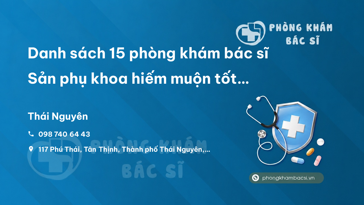 Danh sách 15 phòng khám bác sĩ Sản phụ khoa hiếm muộn tốt nhất Thành phố Thái Nguyên