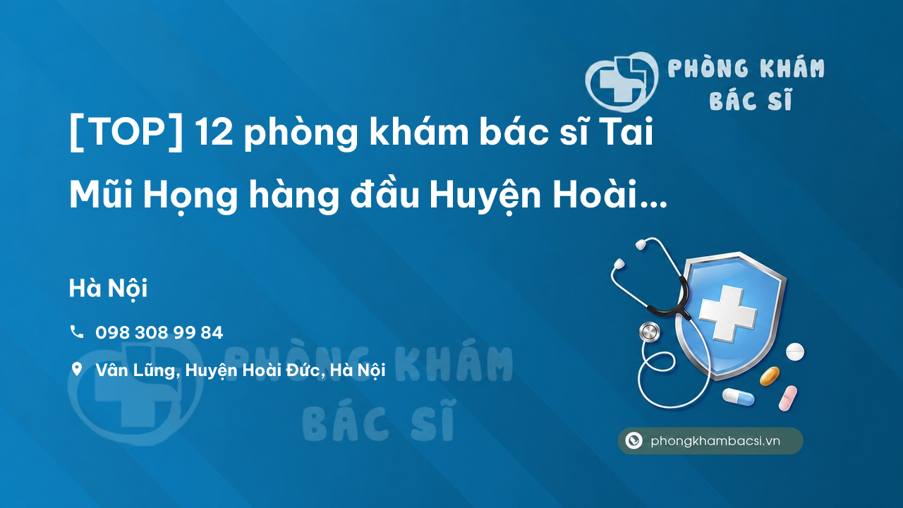 [TOP] 12 phòng khám bác sĩ Tai Mũi Họng hàng đầu Huyện Hoài Đức Hà Nội