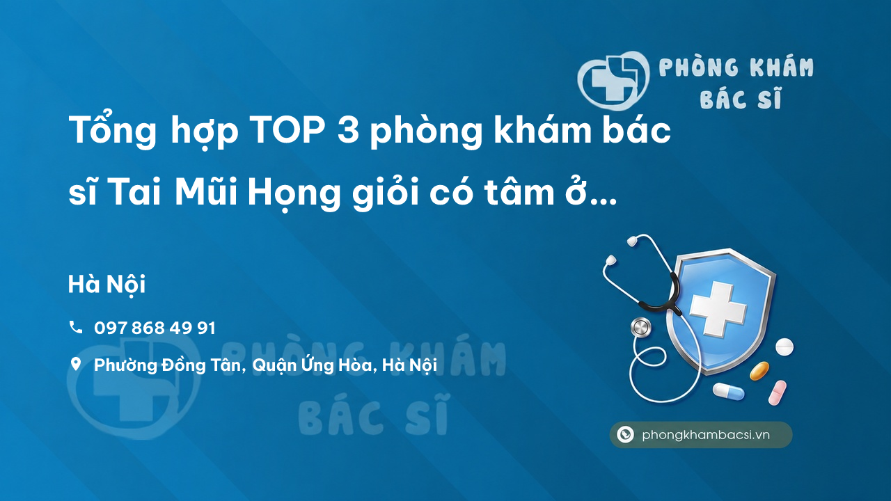 Tổng hợp TOP 3 phòng khám bác sĩ Tai Mũi Họng giỏi có tâm ở Huyện Mỹ Đức Hà Nội