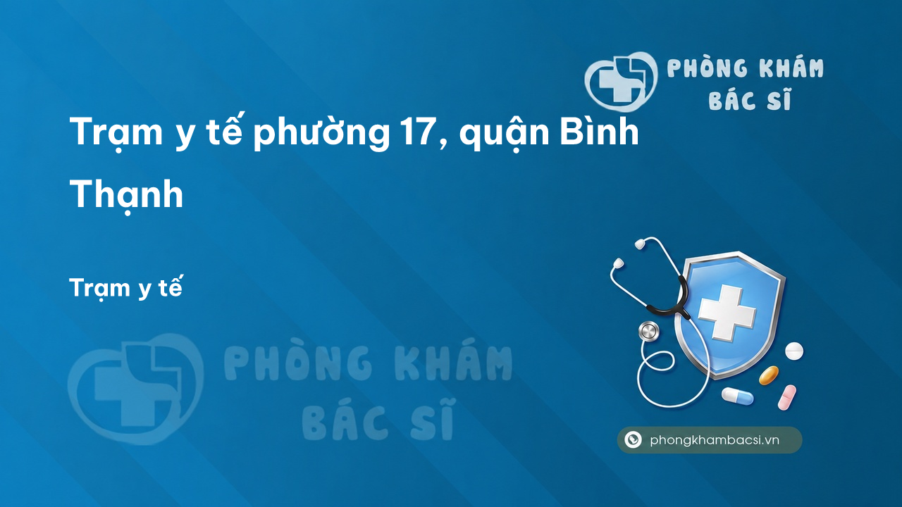 Trạm y tế phường 17, quận Bình Thạnh số điện thoại và đánh giá