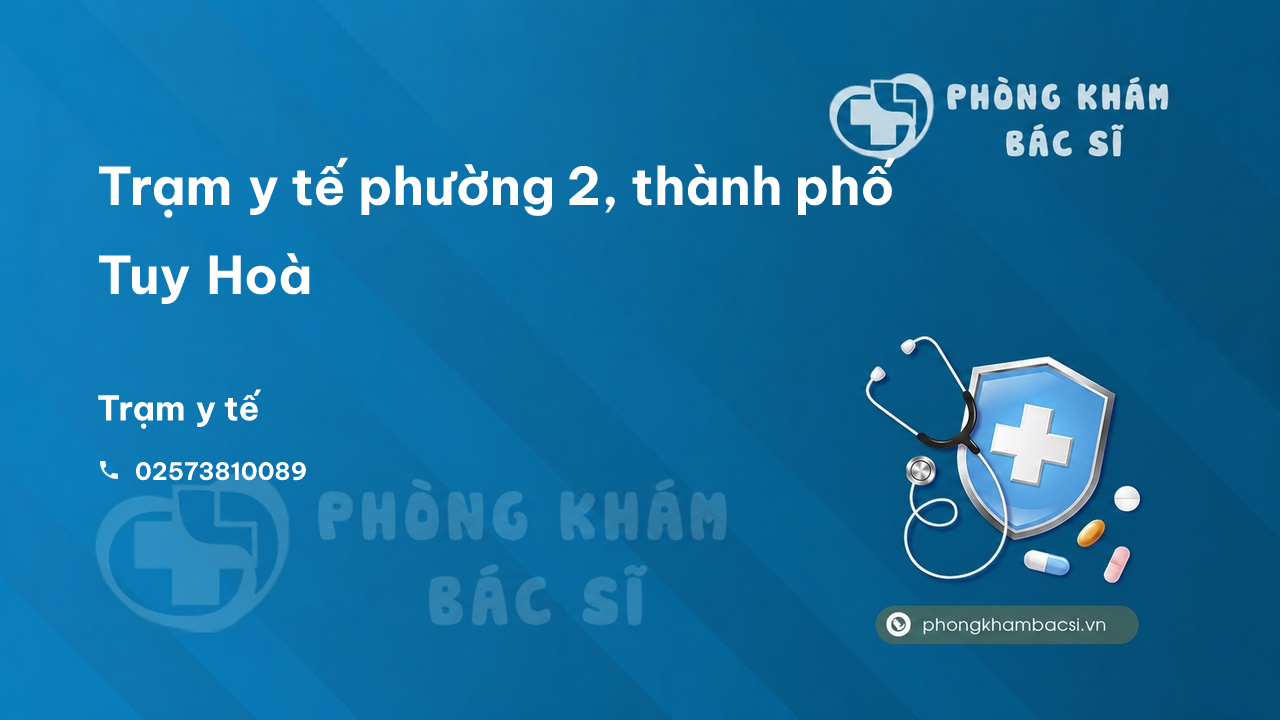 Trạm y tế phường 2, thành phố Tuy Hoà số điện thoại và đánh giá