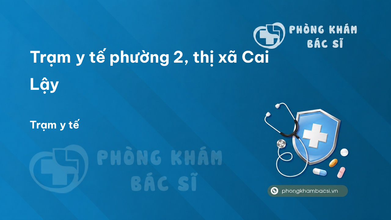 Trạm y tế phường 2, thị xã Cai Lậy số điện thoại và đánh giá