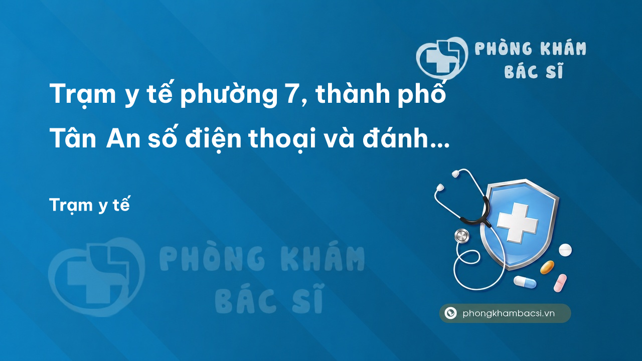 Trạm y tế phường 7, thành phố Tân An số điện thoại và đánh giá