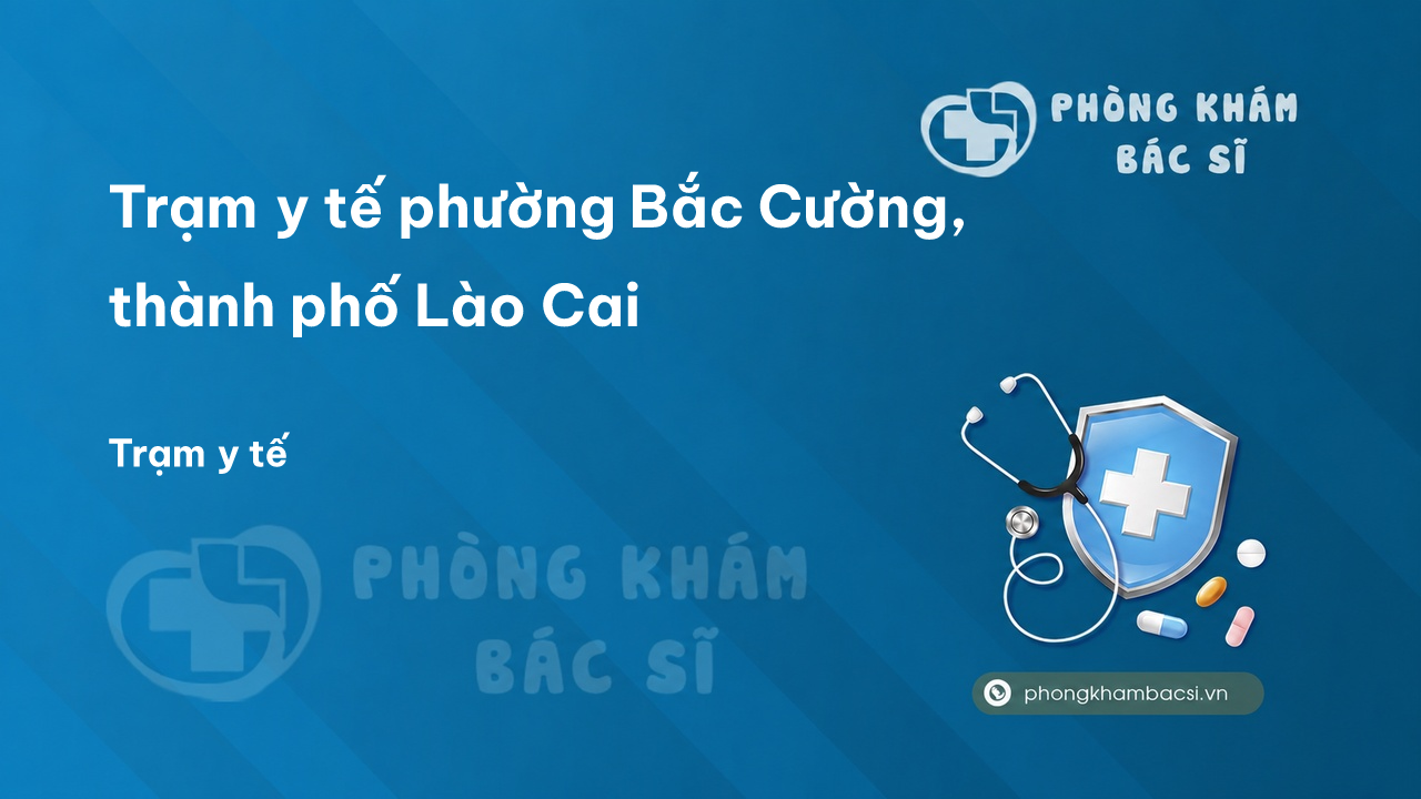 Trạm y tế phường Bắc Cường, thành phố Lào Cai số điện thoại và đánh giá