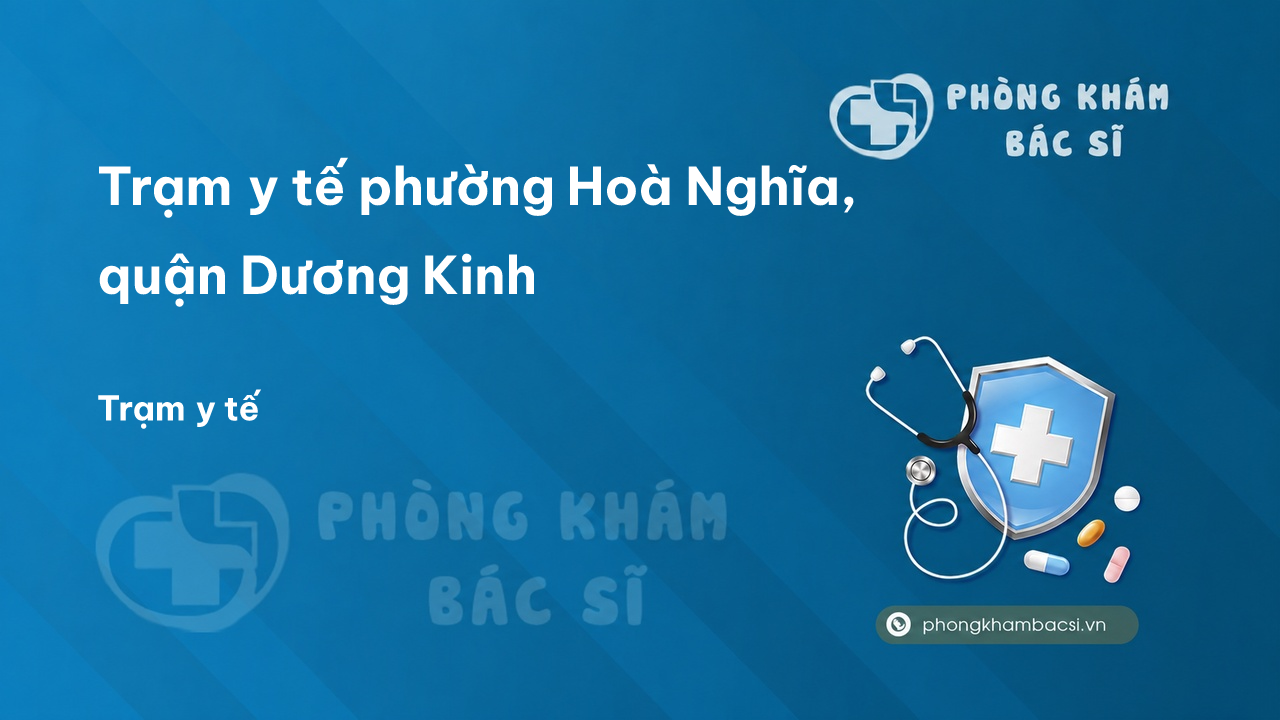 Trạm y tế phường Hoà Nghĩa, quận Dương Kinh số điện thoại và đánh giá