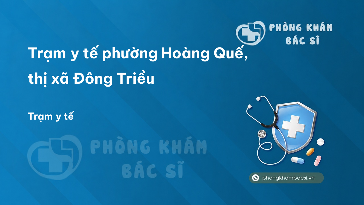 Trạm y tế phường Hoàng Quế, thị xã Đông Triều số điện thoại và đánh giá