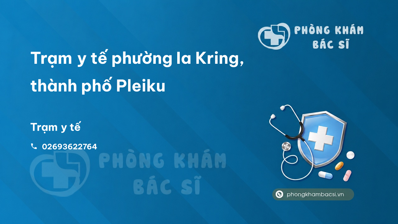 Trạm y tế phường Ia Kring, thành phố Pleiku số điện thoại và đánh giá