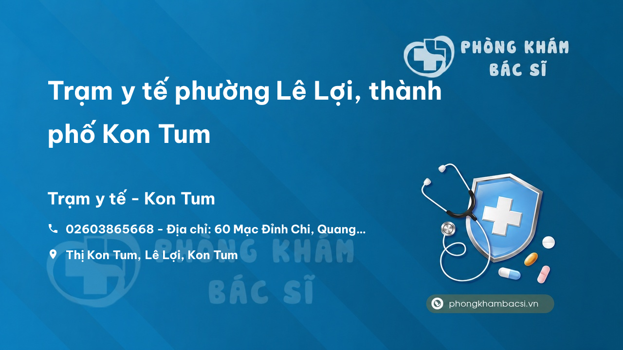 Trạm y tế phường Lê Lợi, thành phố Kon Tum số điện thoại và đánh giá