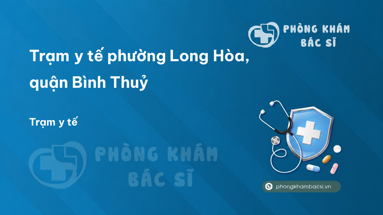 Trạm y tế phường Long Hòa, quận Bình Thuỷ số điện thoại và đánh giá