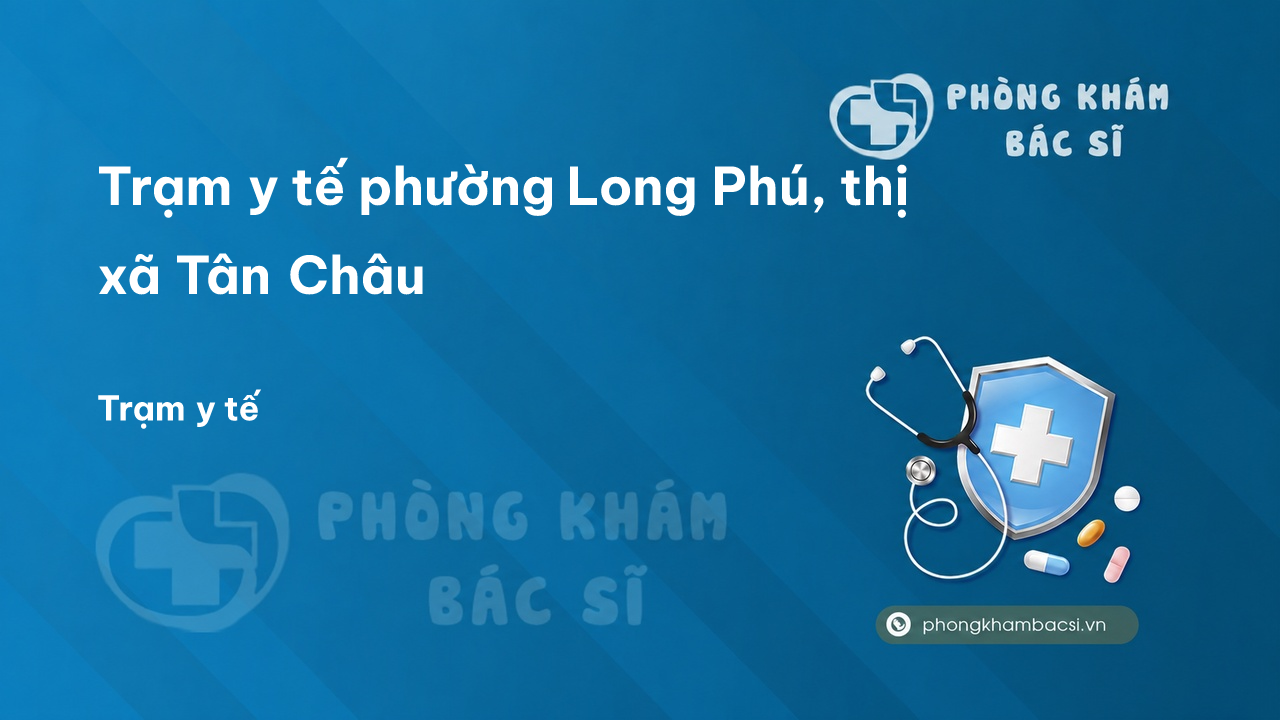 Trạm y tế phường Long Phú, thị xã Tân Châu số điện thoại và đánh giá