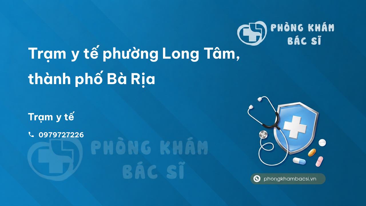 Trạm y tế phường Long Tâm, thành phố Bà Rịa số điện thoại và đánh giá