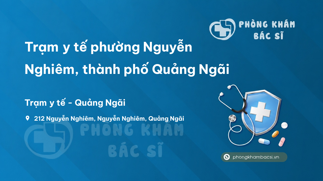 Trạm y tế phường Nguyễn Nghiêm, thành phố Quảng Ngãi số điện thoại và đánh giá