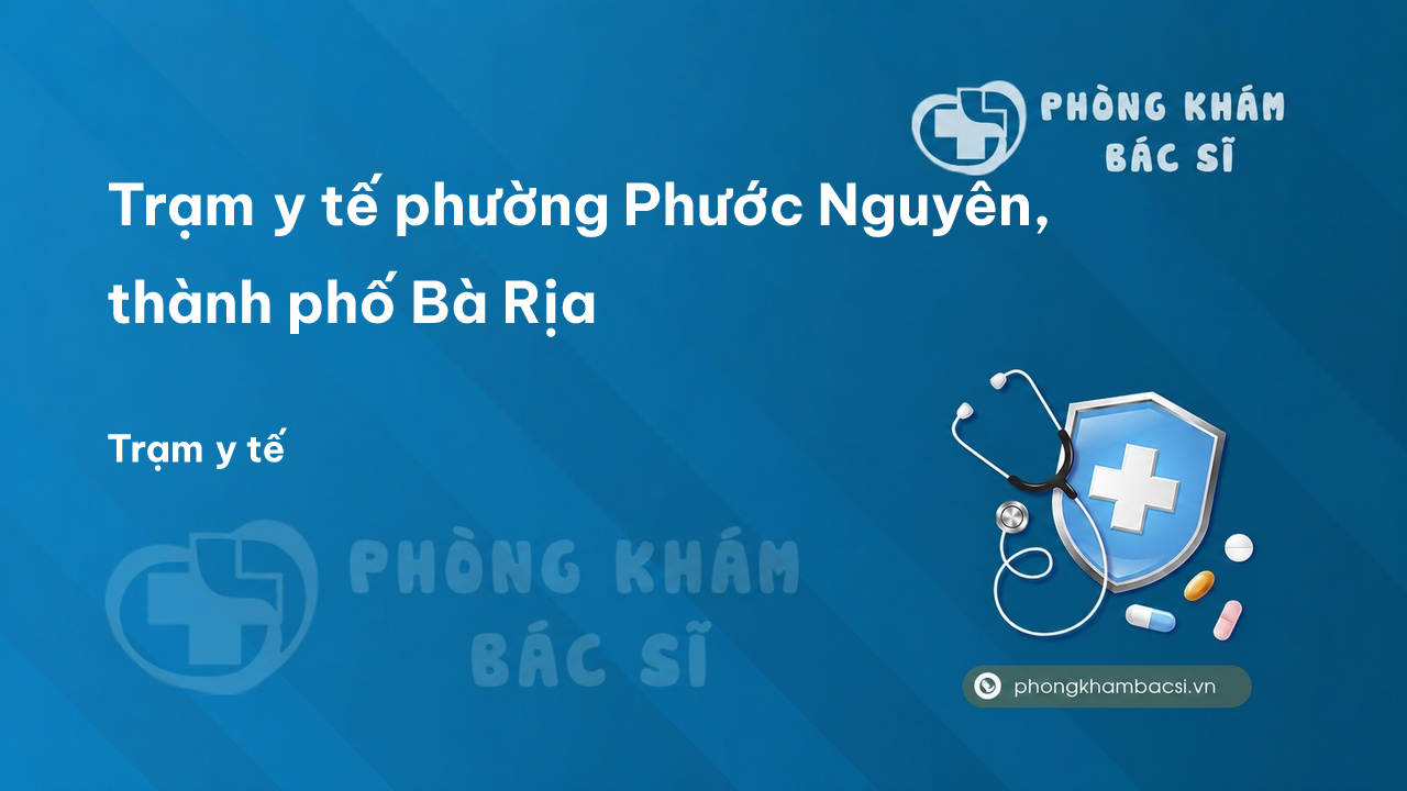Trạm y tế phường Phước Nguyên, thành phố Bà Rịa số điện thoại và đánh giá