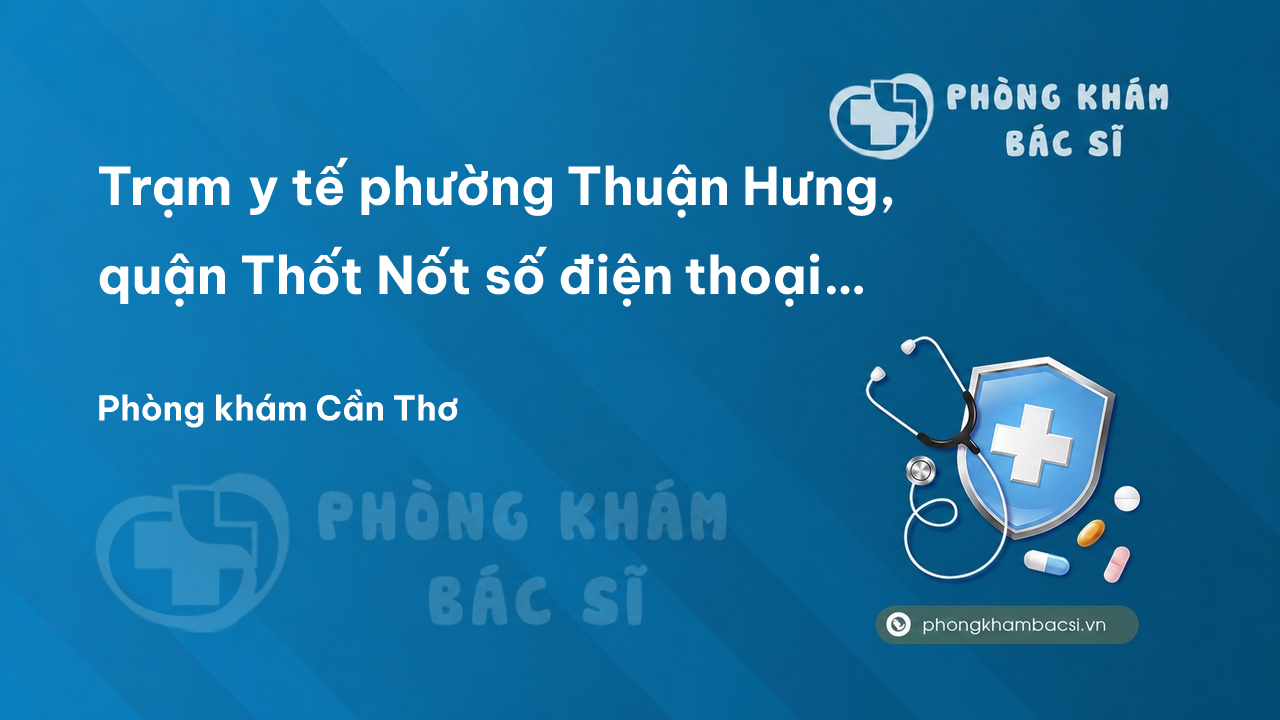 Trạm y tế phường Thuận Hưng, quận Thốt Nốt số điện thoại và đánh giá
