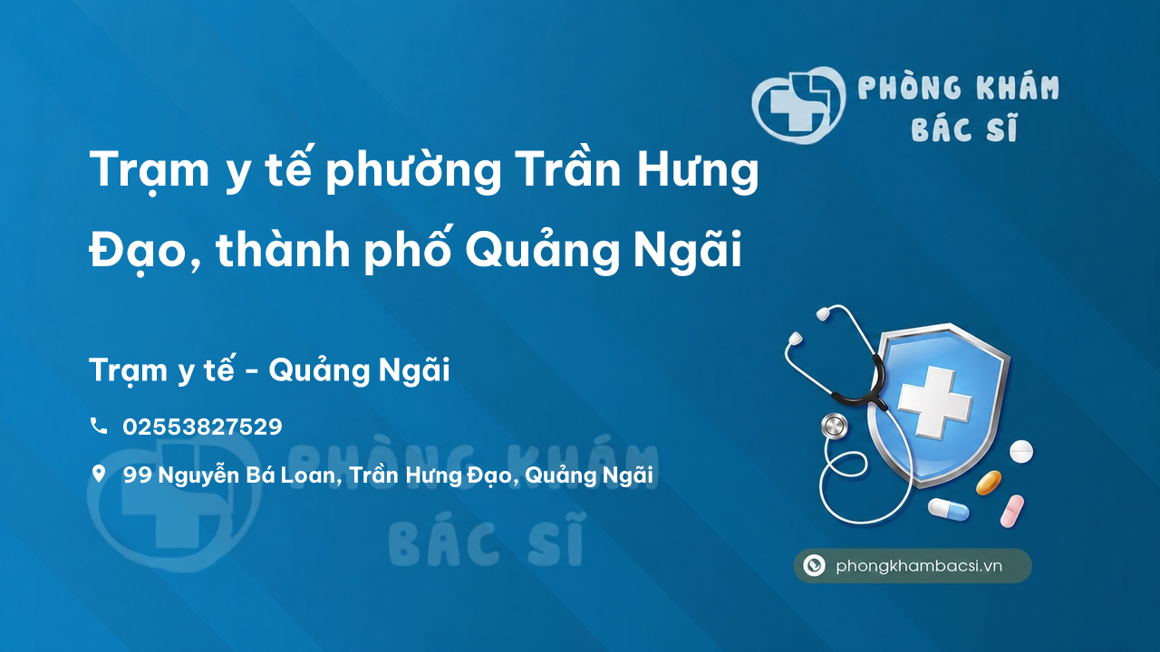 Trạm y tế phường Trần Hưng Đạo, thành phố Quảng Ngãi số điện thoại và đánh giá