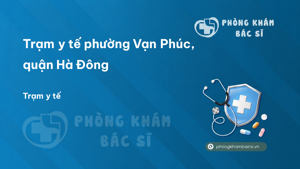 Trạm y tế phường Vạn Phúc, quận Hà Đông số điện thoại và đánh giá