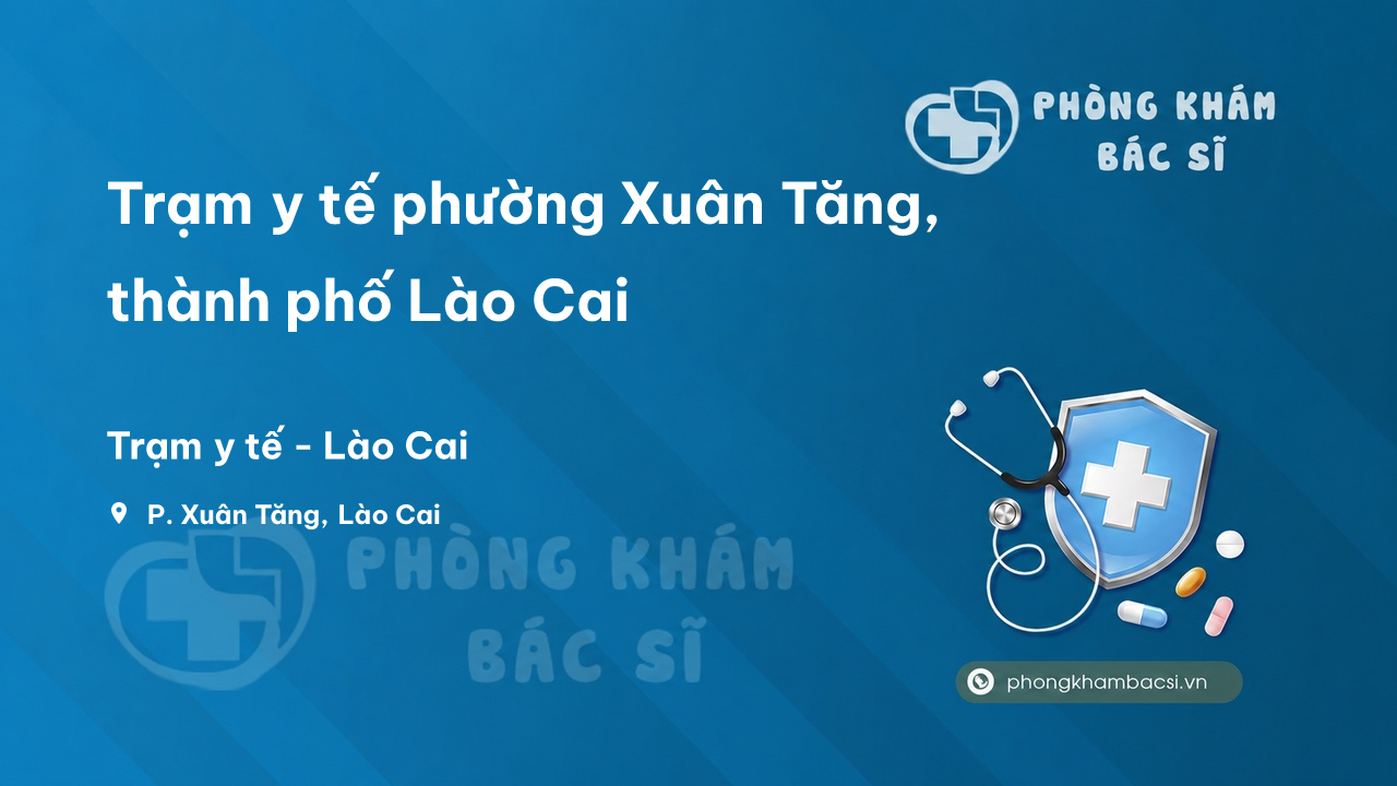 Trạm y tế phường Xuân Tăng, thành phố Lào Cai số điện thoại và đánh giá
